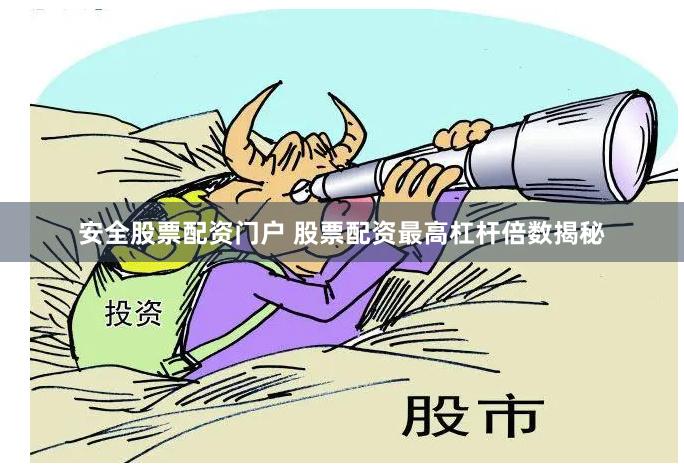 安全股票配资门户 股票配资最高杠杆倍数揭秘