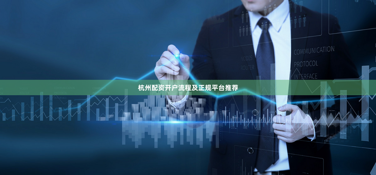 杭州配资开户流程及正规平台推荐