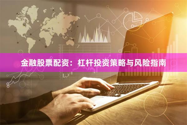 金融股票配资：杠杆投资策略与风险指南