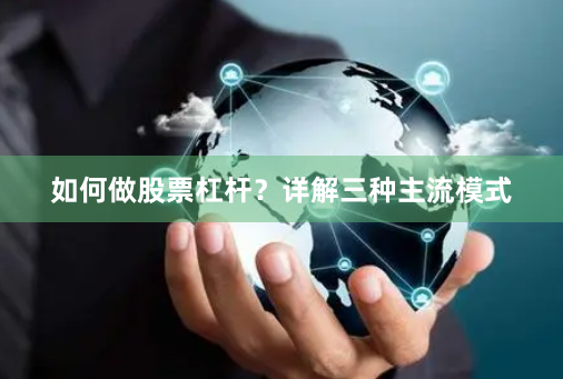 如何做股票杠杆？详解三种主流模式