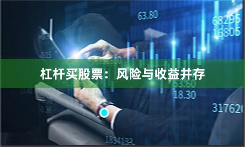 杠杆买股票：风险与收益并存